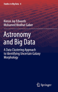 Astronomy and Big Data: A Data Clustering Approach to Identifying Uncertain Galaxy Morphology - Edwards, Kieran Jay, and Gaber, Mohamed Medhat