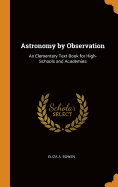 Astronomy by Observation: An Elementary Text-Book for High-Schools and Academies