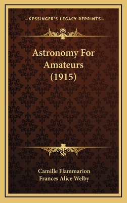 Astronomy for Amateurs (1915) - Flammarion, Camille, and Welby, Frances Alice (Translated by)