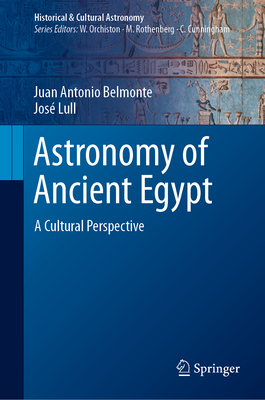 Astronomy of Ancient Egypt: A Cultural Perspective - Belmonte, Juan Antonio, and Lull, Jos, and Mahoney, Terry (Contributions by)