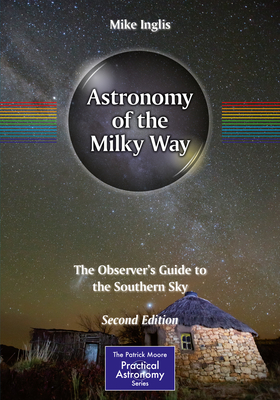 Astronomy of the Milky Way: The Observer's Guide to the Southern Sky - Inglis, Mike