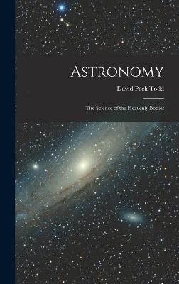 Astronomy: The Science of the Heavenly Bodies - Todd, David Peck