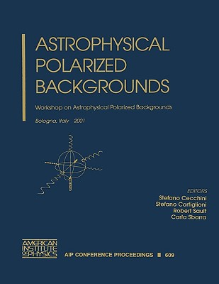 Astrophysical Polarized Backgrounds: Workshop on Astrophysical Polarized Backgrounds, Bologna, Italy, 9-12 October 2001 - Sault, Robert (Editor), and Cecchini, Stefano (Editor), and Cortiglioni, Stefano (Editor)