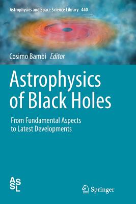 Astrophysics of Black Holes: From Fundamental Aspects to Latest Developments - Bambi, Cosimo (Editor)