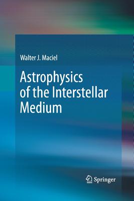Astrophysics of the Interstellar Medium - Maciel, Walter J