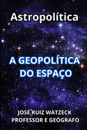 Astropol?tica: A Geopol?tica do Espa?o