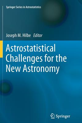 Astrostatistical Challenges for the New Astronomy - Hilbe, Joseph M (Editor)