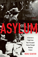 Asylum: A Survivor's Flight from Nazi-Occupied Vienna Through Wartime France