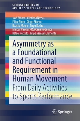 Asymmetry as a Foundational and Functional Requirement in Human Movement: From Daily Activities to Sports Performance - Afonso, Jos, and Bessa, Cristiana, and Pinto, Filipe