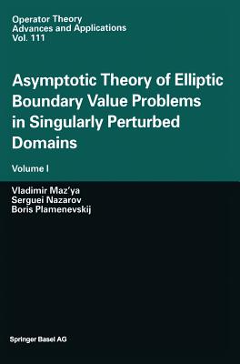 Asymptotic Theory of Elliptic Boundary Value Problems in Singularly Perturbed Domains: Volume I - Maz'ya, Vladimir, and Nazarov, Serguei, and Plamenevskij, Boris