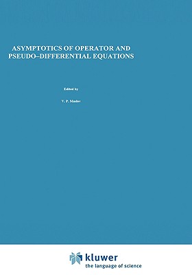 Asymptotics of Operator and Pseudo-Differential Equations - Maslov, V P, and Nazaikinskii, V E