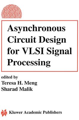 Asynchronous Circuit Design for VLSI Signal Processing - Meng, Teresa H (Editor), and Malik, Sharad (Editor)