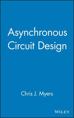 Asynchronous Circuit Design - Myers, Chris J