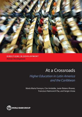 At a crossroads: higher education in Latin America and the Caribbean - World Bank, and Ferreyra, Maria Marta