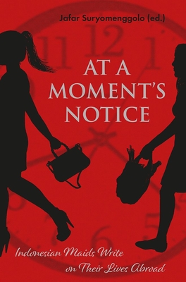 At a Moment's Notice: Indonesian Maids Write on Their Lives Abroad - Suryomenggolo, Jafar (Edited and translated by)