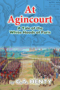 At Agincourt: A Tale of the White Hoods of Paris - Henty, G a