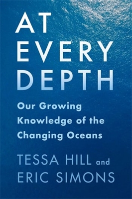 At Every Depth: Our Growing Knowledge of the Changing Oceans - Hill, Tessa, and Simons, Eric