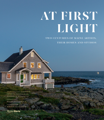 At First Light: Two Centuries of Maine Artists, Their Homes and Studios - Goodyear, Anne Collins, and Goodyear III, Frank H, and Komanecky, Michael K