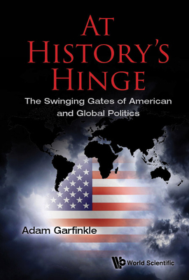 At History's Hinge: The Swinging Gates of American and Global Politics - Garfinkle, Adam M