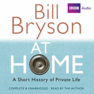 At Home: A Short History of Private Life: Complete and Unabridged