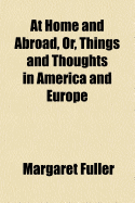 At Home and Abroad, Or, Things and Thoughts in America and Europe