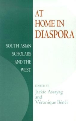 At Home in Diaspora: South Asian Scholars and the West - Assayag, Jackie (Editor), and Benei, Veronique (Editor)