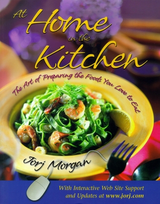 At Home in the Kitchen: The Art of Preparing the Foods You Love to Eat - Morgan, Jorj