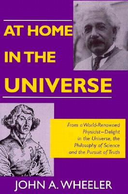 At Home in the Universe - Wheeler, John Archibald, and Wheeler