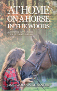 At Home on a Horse in the Woods: A Journey into Living Your Ultimate Dream