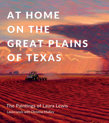 At Home on the Great Plains of Texas: The Paintings of Laura Lewis - Lewis, Laura Lynn, and Mulkey, Christina, and Holley, Joe (Foreword by)