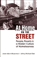 At Home on the Street: People, Poverty, and a Hidden Culture of Homelessness
