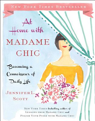 At Home with Madame Chic: Becoming a Connoisseur of Daily Life - Scott, Jennifer L