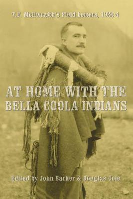 At Home with the Bella Coola Indians: T. F. McIlwraith's Field Letters, 1922-24 - Barker, John (Editor)