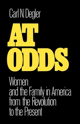 At Odds: Women and the Family in America from the Revolution to the Present - Degler, Carl N