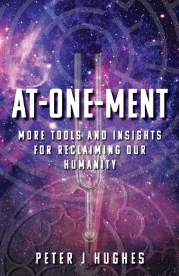 At-One-Ment: More Tools and Insights for Reclaiming Our Humanity - Hughes, Peter J