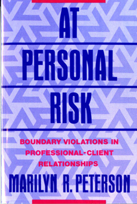At Personal Risk: Boundary Violations in Professional-Client Relationships - Peterson, Marilyn R