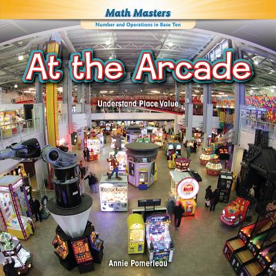 At the Arcade: Understand Place Value - Pomerleau, Annie