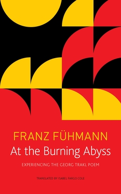 At the Burning Abyss: Experiencing the Georg Trakl Poem - Fhmann, Franz, and Cole, Isabel Fargo (Translated by)