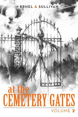 At the Cemetery Gates: Volume 2 - Brhel, John, and Sullivan, Joe