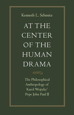 At the Center of the Human Drama: The Philosophy of Karol Wojtyla/Pope John Paul II - Schmitz, K, and Grondelski, John M (Designer)