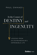 At the Corner of Destiny and Ingenuity: Lessons from an Entrepreneur's Improbable Life