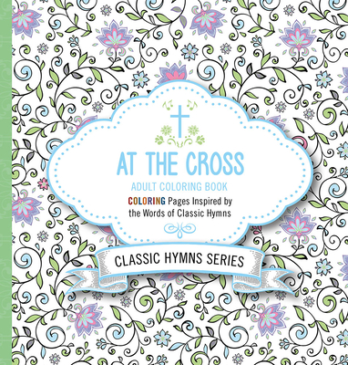 At the Cross Adult Coloring Book: Coloring Pages Inspired by the Words of Classic Hymns - Charisma House