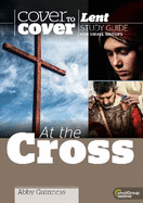 At the Cross: Cover to Cover Lent