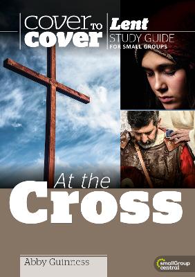 At the Cross: Cover to Cover Lent - Guinness, Abby