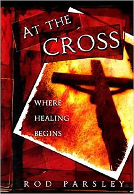 At the Cross: Where Healing Begins - Parsley, Rod