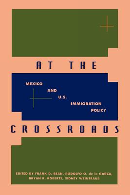 At the Crossroads: Mexico and U.S. Immigration Policy - Bean, Frank D (Editor), and de La Garza, Rodolfo O (Editor), and Roberts, Bryan R (Editor)