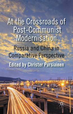 At the Crossroads of Post-Communist Modernisation: Russia and China in Comparative Perspective - Pursiainen, C (Editor)