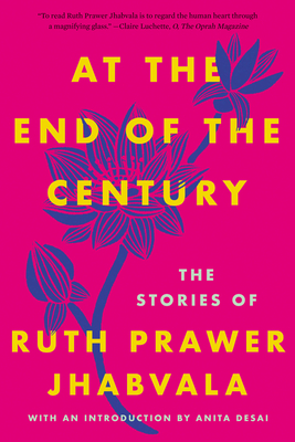 At the End of the Century: The Stories of Ruth Prawer Jhabvala - Jhabvala, Ruth Prawer, and Desai, Anita (Introduction by)