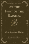 At the Foot of the Rainbow (Classic Reprint)