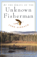 At the Grave of the Unknown Fisherman - Gierach, John